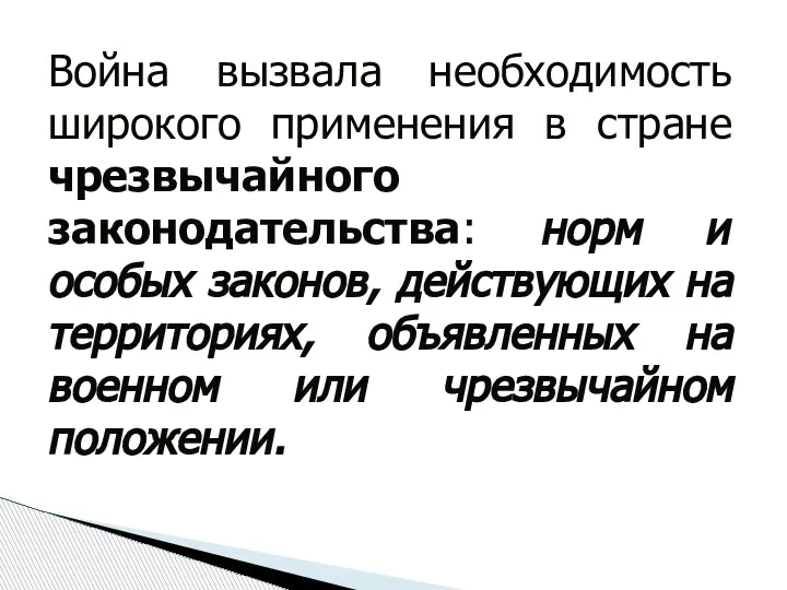 Война вызвала необходимость широкого применения в стране чрезвычайного законодательства: норм и особых