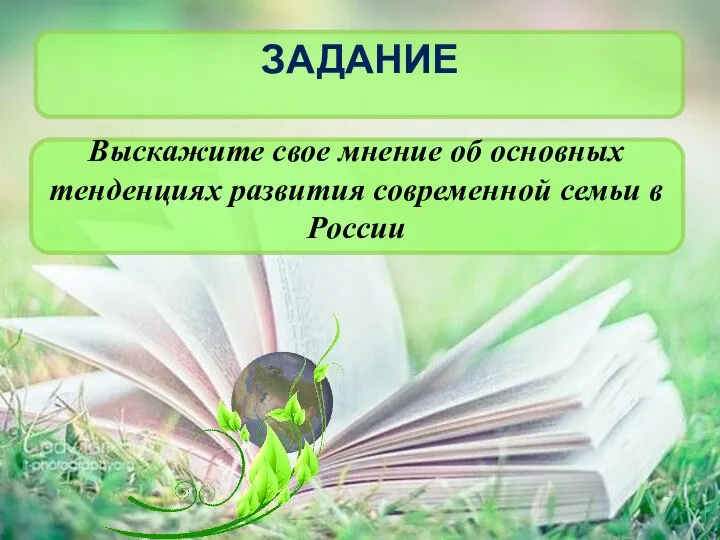 ЗАДАНИЕ Выскажите свое мнение об основных тенденциях развития современной семьи в России