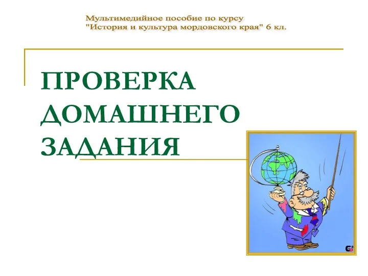 ПРОВЕРКА ДОМАШНЕГО ЗАДАНИЯ Мультимедийное пособие по курсу "История и культура мордовского края" 6 кл.