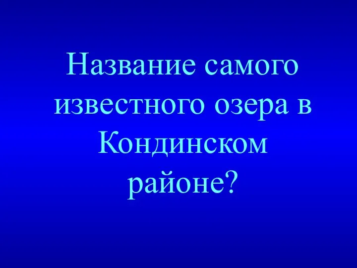 Название самого известного озера в Кондинском районе?