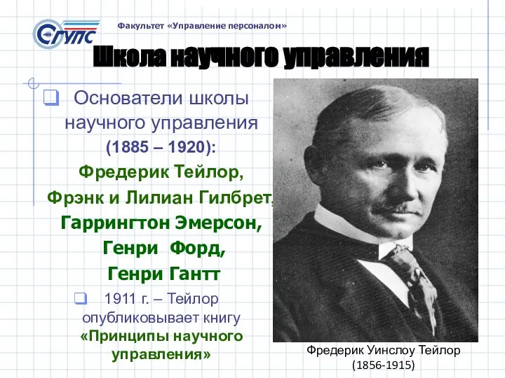 Школа научного управления Основатели школы научного управления (1885 – 1920): Фредерик Тейлор,