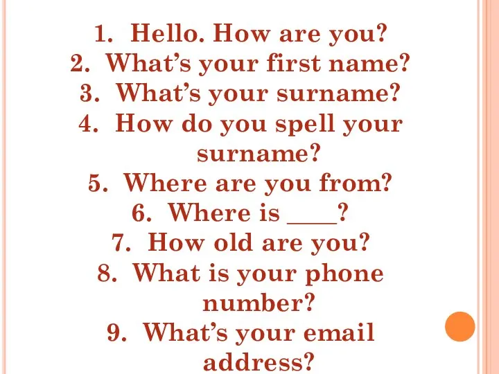 Hello. How are you? What’s your first name? What’s your surname? How