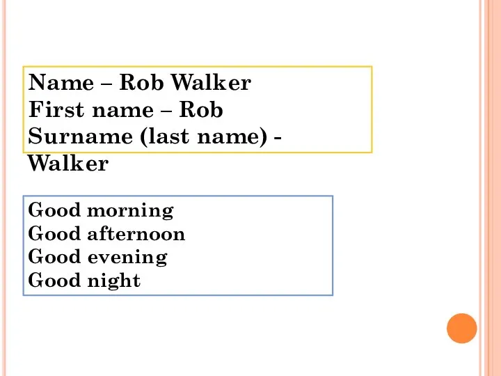 Name – Rob Walker First name – Rob Surname (last name) -