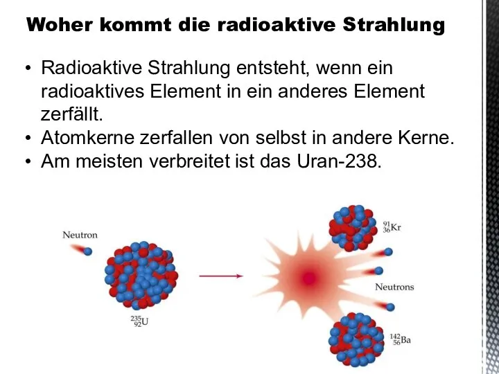 Woher kommt die radioaktive Strahlung Radioaktive Strahlung entsteht, wenn ein radioaktives Element