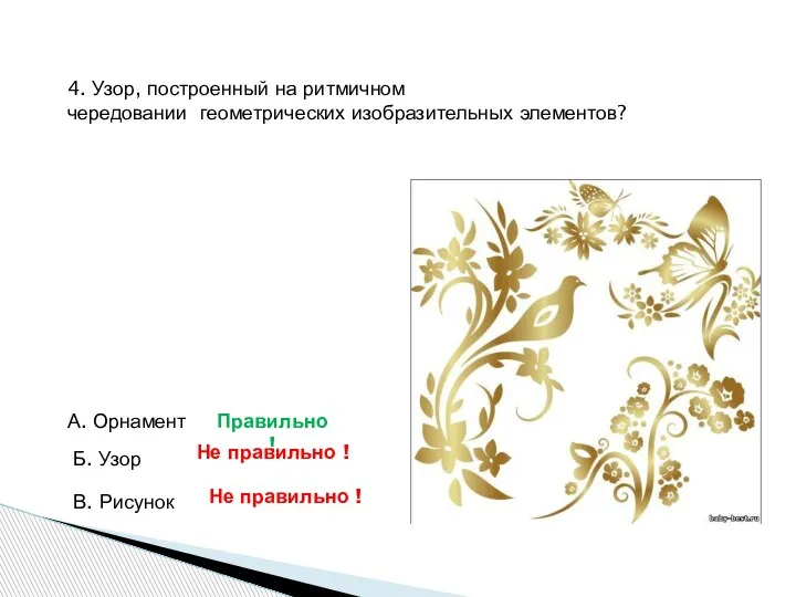 4. Узор, построенный на ритмичном чередовании геометрических изобразительных элементов? А. Орнамент Б.