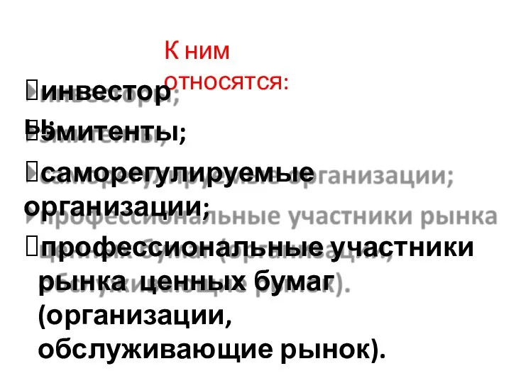 К ним относятся: ?инвесторы; ?эмитенты; ?саморегулируемые организации; ?профессиональные участники рынка ценных бумаг (организации, обслуживающие рынок).