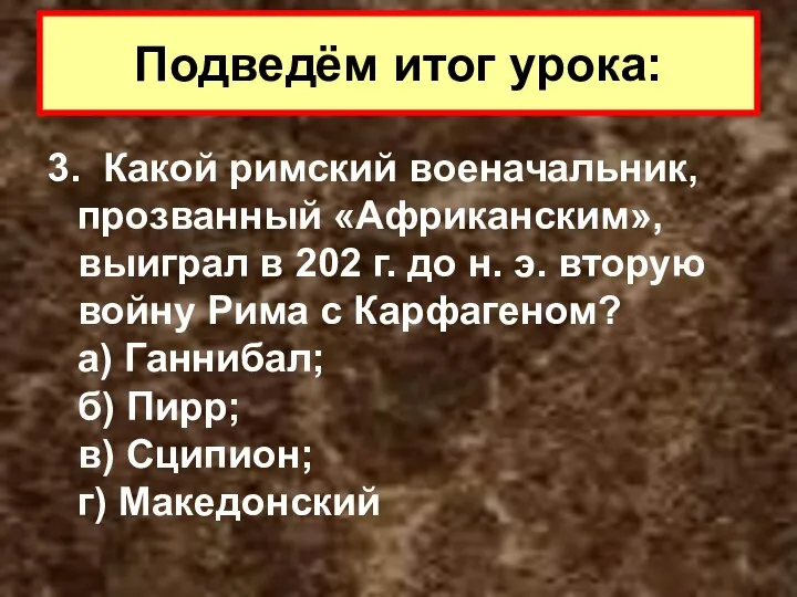 3. Какой римский военачальник, прозванный «Африканским», выиграл в 202 г. до н.