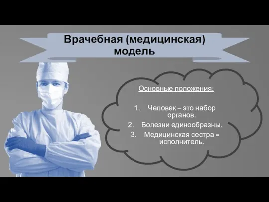 Врачебная (медицинская) модель Основные положения: Человек – это набор органов. Болезни единообразны. Медицинская сестра = исполнитель.