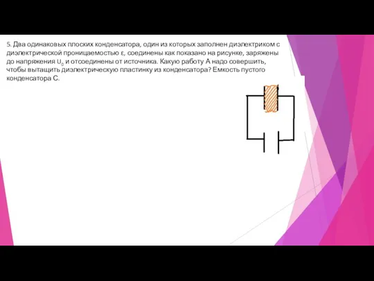 5. Два одинаковых плоских конденсатора, один из которых заполнен диэлектриком с диэлектрической