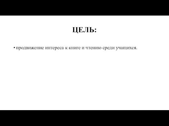 ЦЕЛЬ: продвижение интереса к книге и чтению среди учащихся.