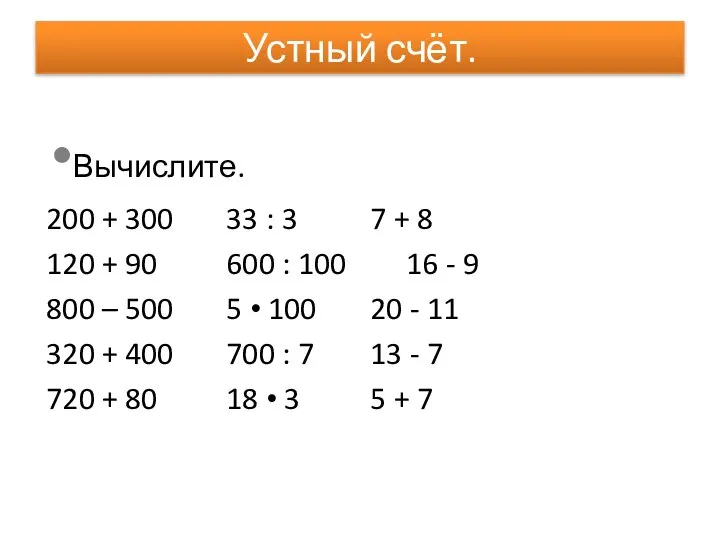 Устный счёт. Вычислите. 200 + 300 33 : 3 7 + 8