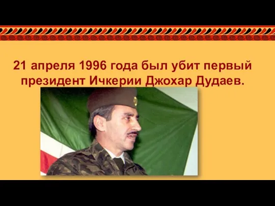 21 апреля 1996 года был убит первый президент Ичкерии Джохар Дудаев.