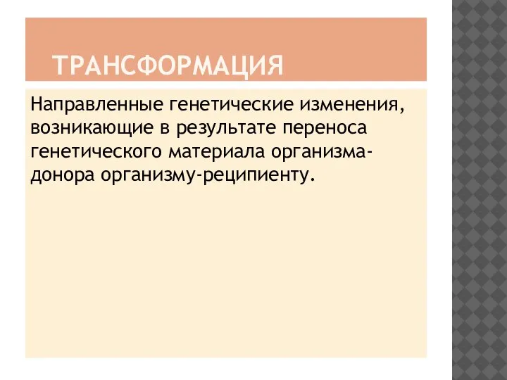 ТРАНСФОРМАЦИЯ Направленные генетические изменения, возникающие в результате переноса генетического материала организма-донора организму-реципиенту.