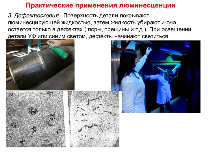 Практические применения люминесценции 3. Дефектоскопия. Поверхность детали покрывают люминесцирующей жидкостью, затем жидкость