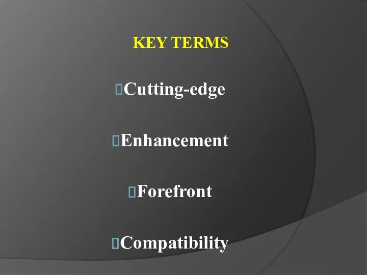 KEY TERMS Cutting-edge Enhancement Forefront Compatibility