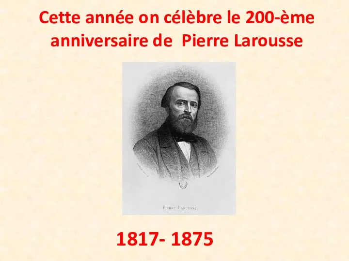 Cette année on célèbre le 200-ème anniversaire de Pierre Larousse 1817- 1875