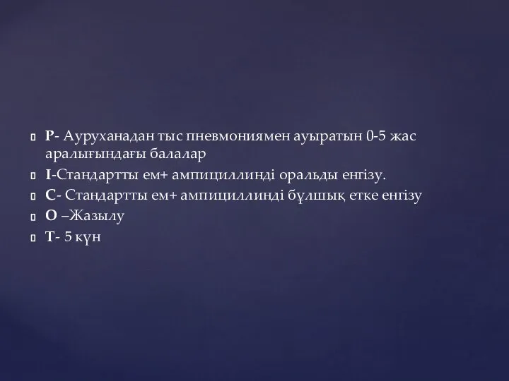 P- Ауруханадан тыс пневмониямен ауыратын 0-5 жас аралығындағы балалар I-Стандартты ем+ ампициллинді