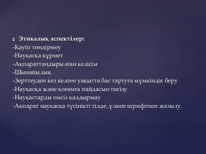 Этикалық аспектілер: -Қауіп төндірмеу -Науқасқа құрмет -Ақпараттандырылған келісім -Шынайылық -Зерттеуден кез келген