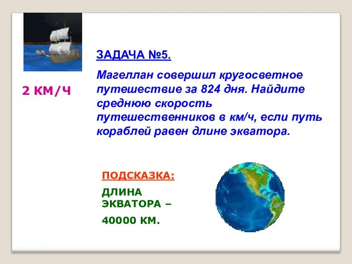 ЗАДАЧА №5. Магеллан совершил кругосветное путешествие за 824 дня. Найдите среднюю скорость