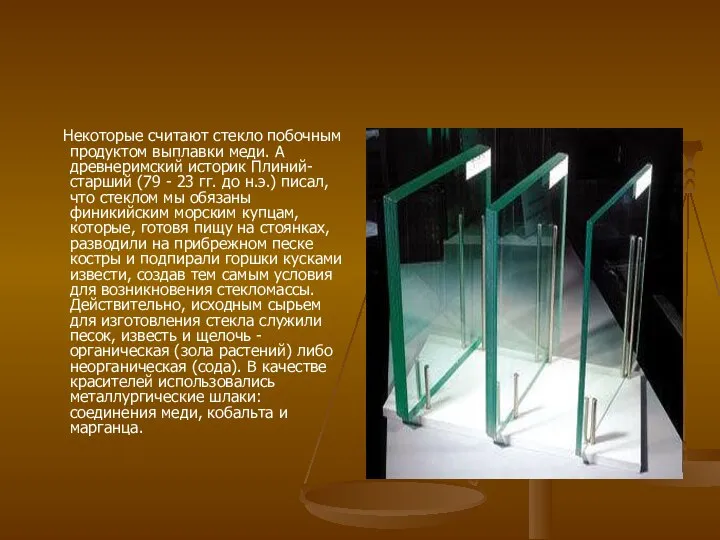 Некоторые считают стекло побочным продуктом выплавки меди. А древнеримский историк Плиний-старший (79