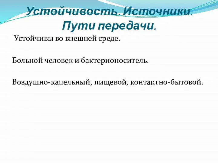 Устойчивость. Источники. Пути передачи. Устойчивы во внешней среде. Больной человек и бактерионоситель. Воздушно-капельный, пищевой, контактно-бытовой.