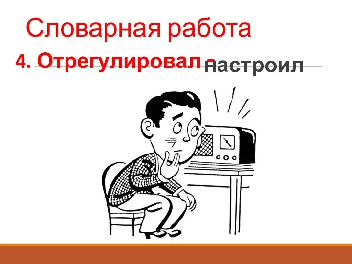 Словарная работа 4. Отрегулировал - настроил