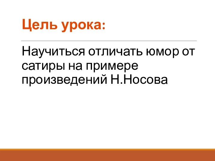 Цель урока: Научиться отличать юмор от сатиры на примере произведений Н.Носова