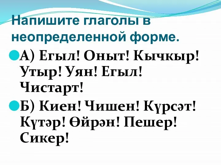 Напишите глаголы в неопределенной форме. А) Егыл! Оныт! Кычкыр! Утыр! Уян! Егыл!