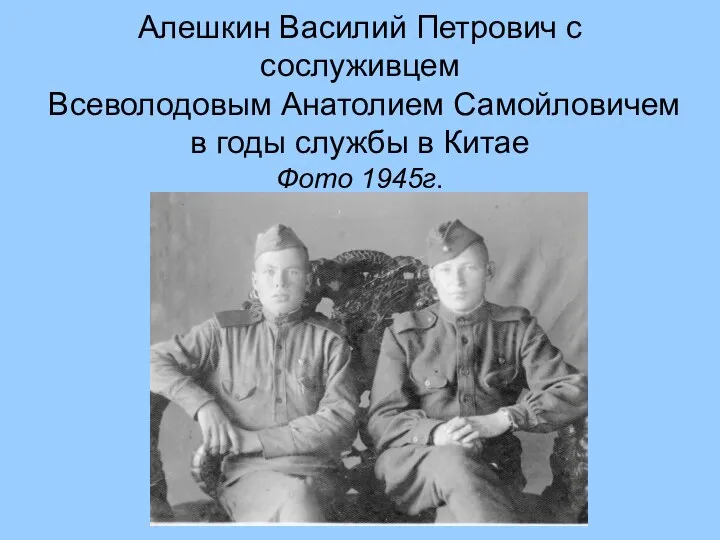 Алешкин Василий Петрович с сослуживцем Всеволодовым Анатолием Самойловичем в годы службы в Китае Фото 1945г.