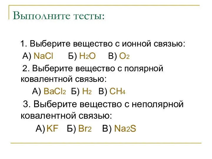Выполните тесты: 1. Выберите веществo с ионной связью: А) NaCl Б) H2O