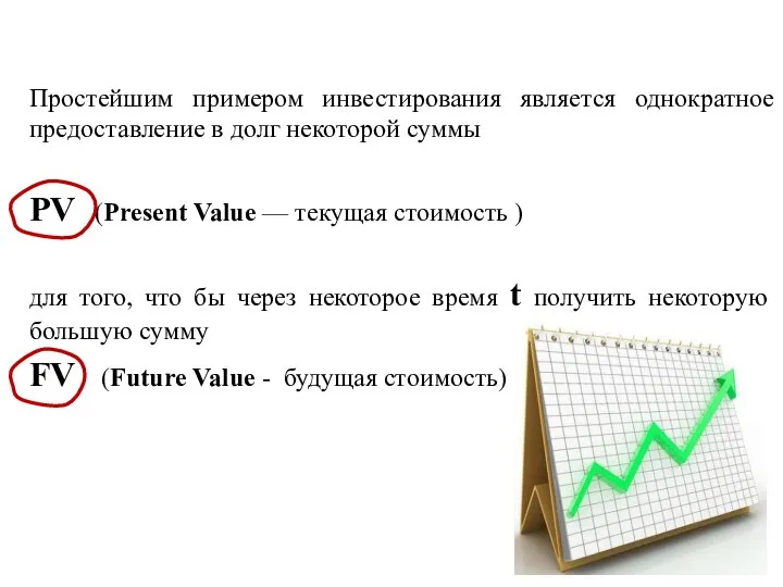 Простейшим примером инвестирования является однократное предоставление в долг некоторой суммы PV (Present