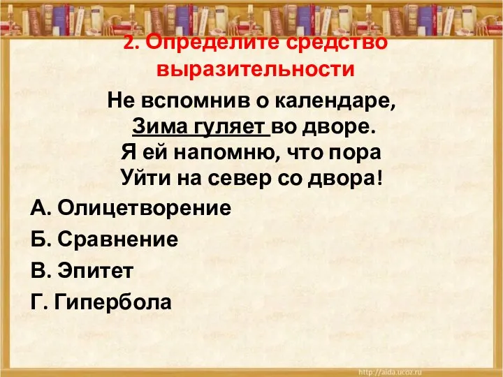 2. Определите средство выразительности Не вспомнив о календаре, Зима гуляет во дворе.