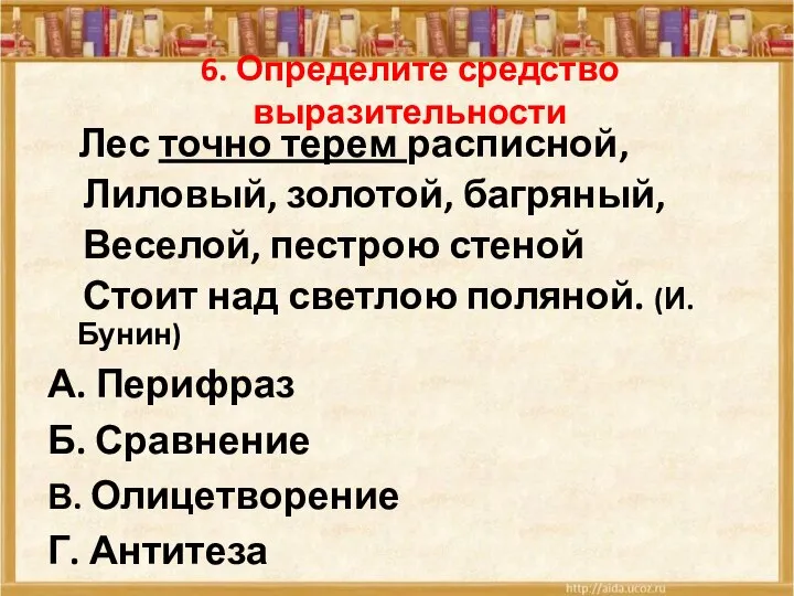 6. Определите средство выразительности Лес точно терем расписной, Лиловый, золотой, багряный, Веселой,