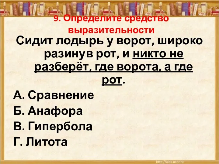 9. Определите средство выразительности Сидит лодырь у ворот, широко разинув рот, и