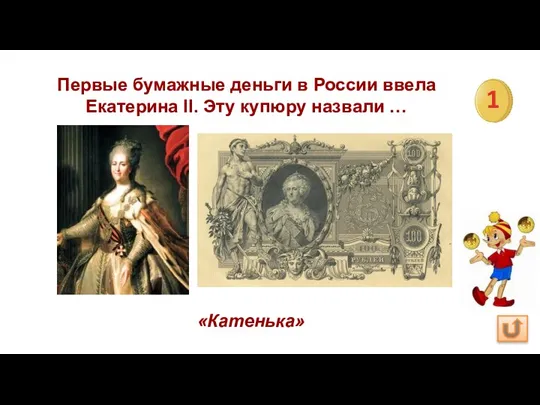 1 Первые бумажные деньги в России ввела Екатерина II. Эту купюру назвали … «Катенька»