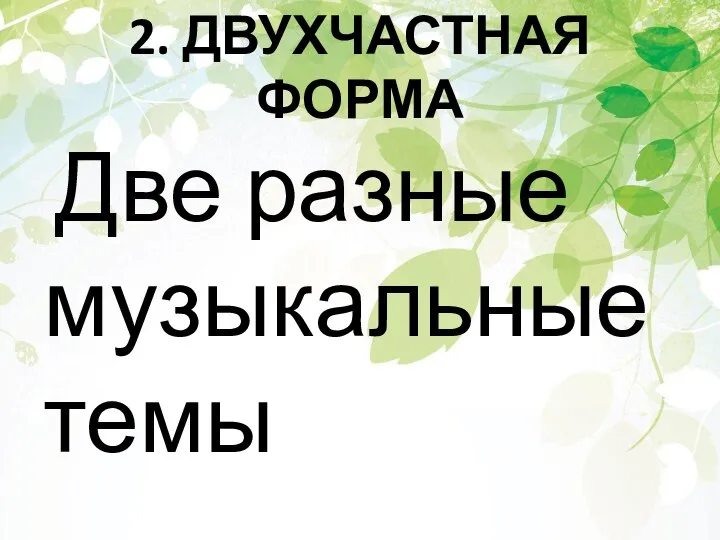 2. ДВУХЧАСТНАЯ ФОРМА Две разные музыкальные темы