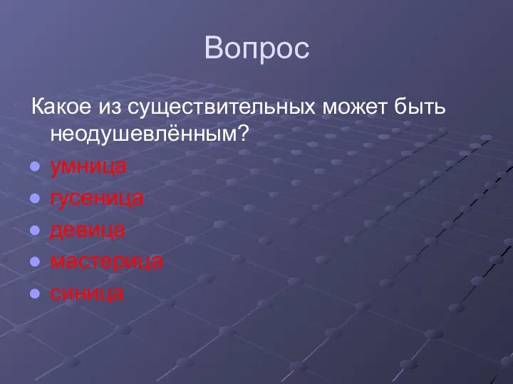 Вопрос Какое из существительных может быть неодушевлённым? умница гусеница девица мастерица синица