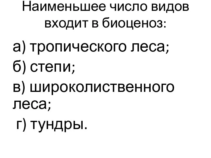 Наименьшее число видов входит в биоценоз: а) тропического леса; б) степи; в) широколиственного леса; г) тундры.