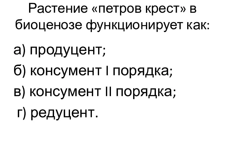 Растение «петров крест» в биоценозе функционирует как: а) продуцент; б) консумент I