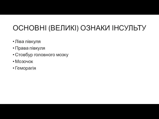 ОСНОВНІ (ВЕЛИКІ) ОЗНАКИ ІНСУЛЬТУ Ліва півкуля Права півкуля Стовбур головного мозку Мозочок Геморагія