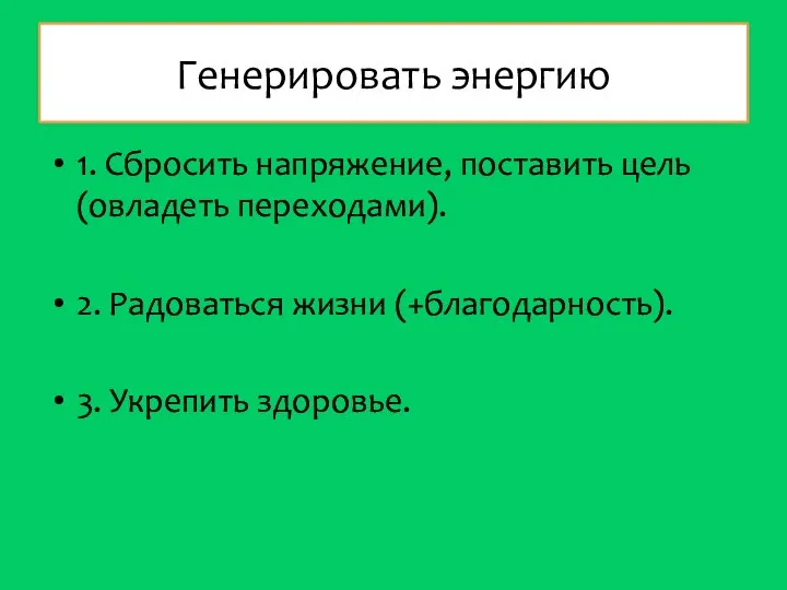 Генерировать энергию 1. Сбросить напряжение, поставить цель (овладеть переходами). 2. Радоваться жизни (+благодарность). 3. Укрепить здоровье.