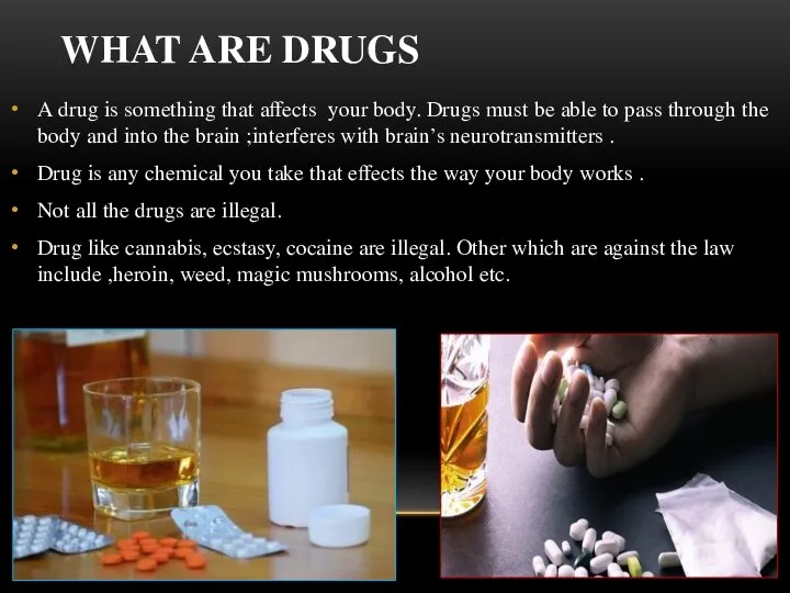 WHAT ARE DRUGS A drug is something that affects your body. Drugs