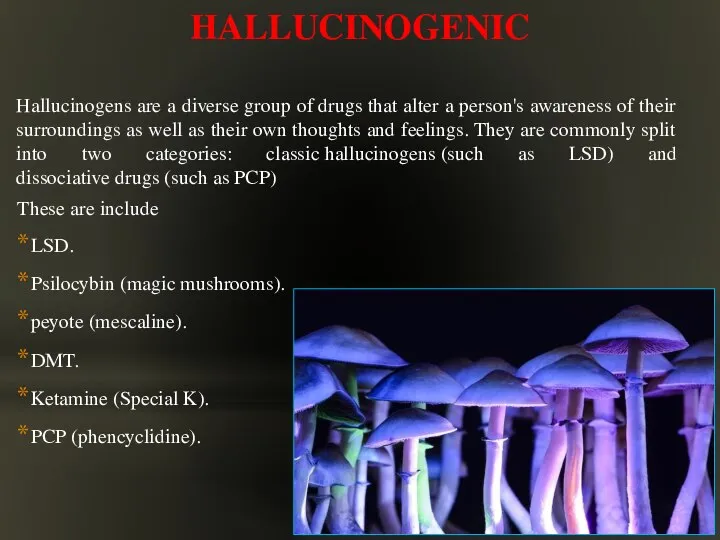 HALLUCINOGENIC Hallucinogens are a diverse group of drugs that alter a person's