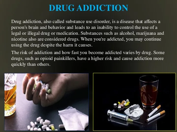 DRUG ADDICTION Drug addiction, also called substance use disorder, is a disease