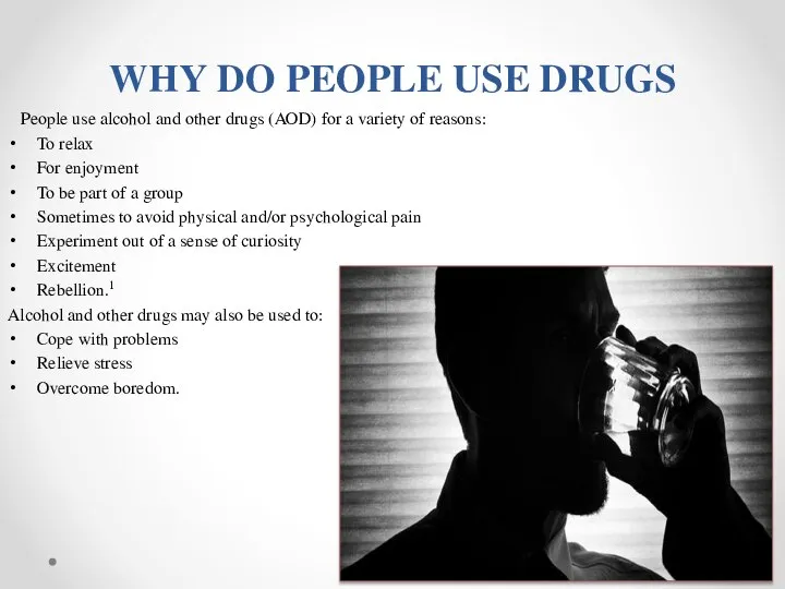 WHY DO PEOPLE USE DRUGS People use alcohol and other drugs (AOD)