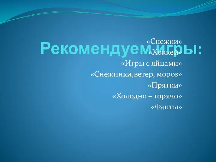 Рекомендуем игры: «Снежки» «Хоккей» «Игры с яйцами» «Снежинки,ветер, мороз» «Прятки» «Холодно – горячо» «Фанты»