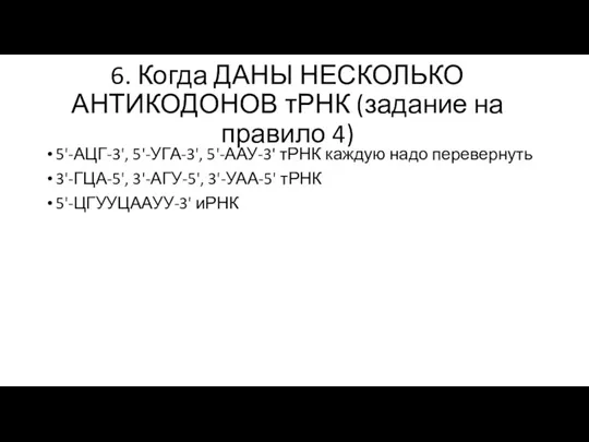 6. Когда ДАНЫ НЕСКОЛЬКО АНТИКОДОНОВ тРНК (задание на правило 4) 5'-АЦГ-3', 5'-УГА-3',