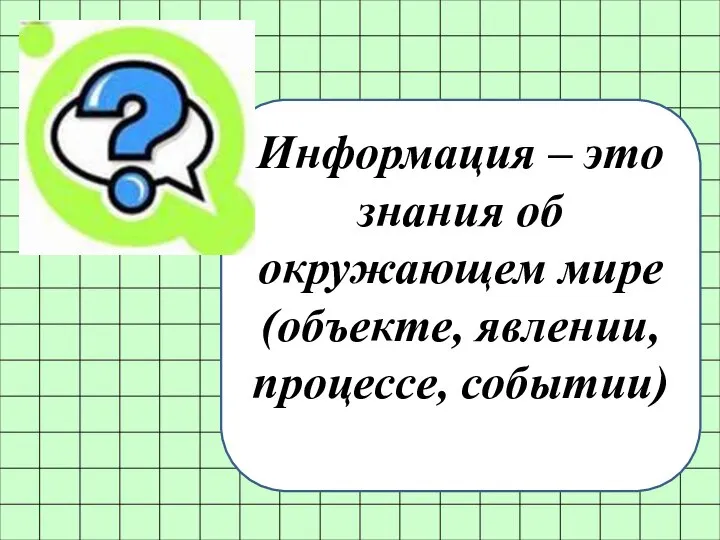 Информация – это знания об окружающем мире (объекте, явлении, процессе, событии) Информация