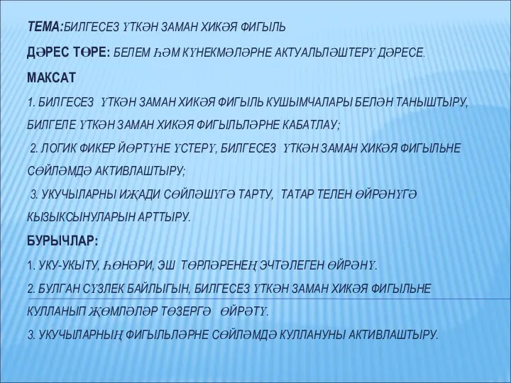 ТЕМА:БИЛГЕСЕЗ ҮТКӘН ЗАМАН ХИКӘЯ ФИГЫЛЬ ДӘРЕС ТӨРЕ: БЕЛЕМ ҺӘМ КҮНЕКМӘЛӘРНЕ АКТУАЛЬЛӘШТЕРҮ ДӘРЕСЕ.