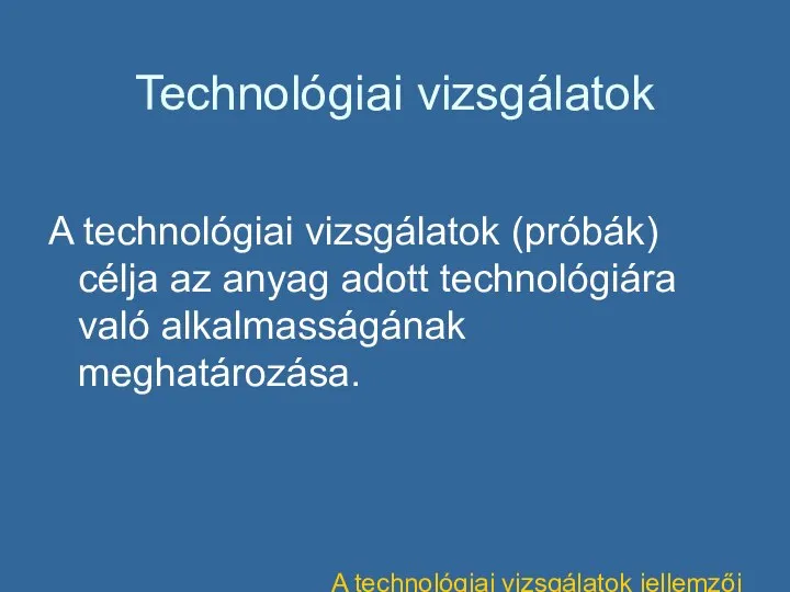 Technológiai vizsgálatok A technológiai vizsgálatok (próbák) célja az anyag adott technológiára való